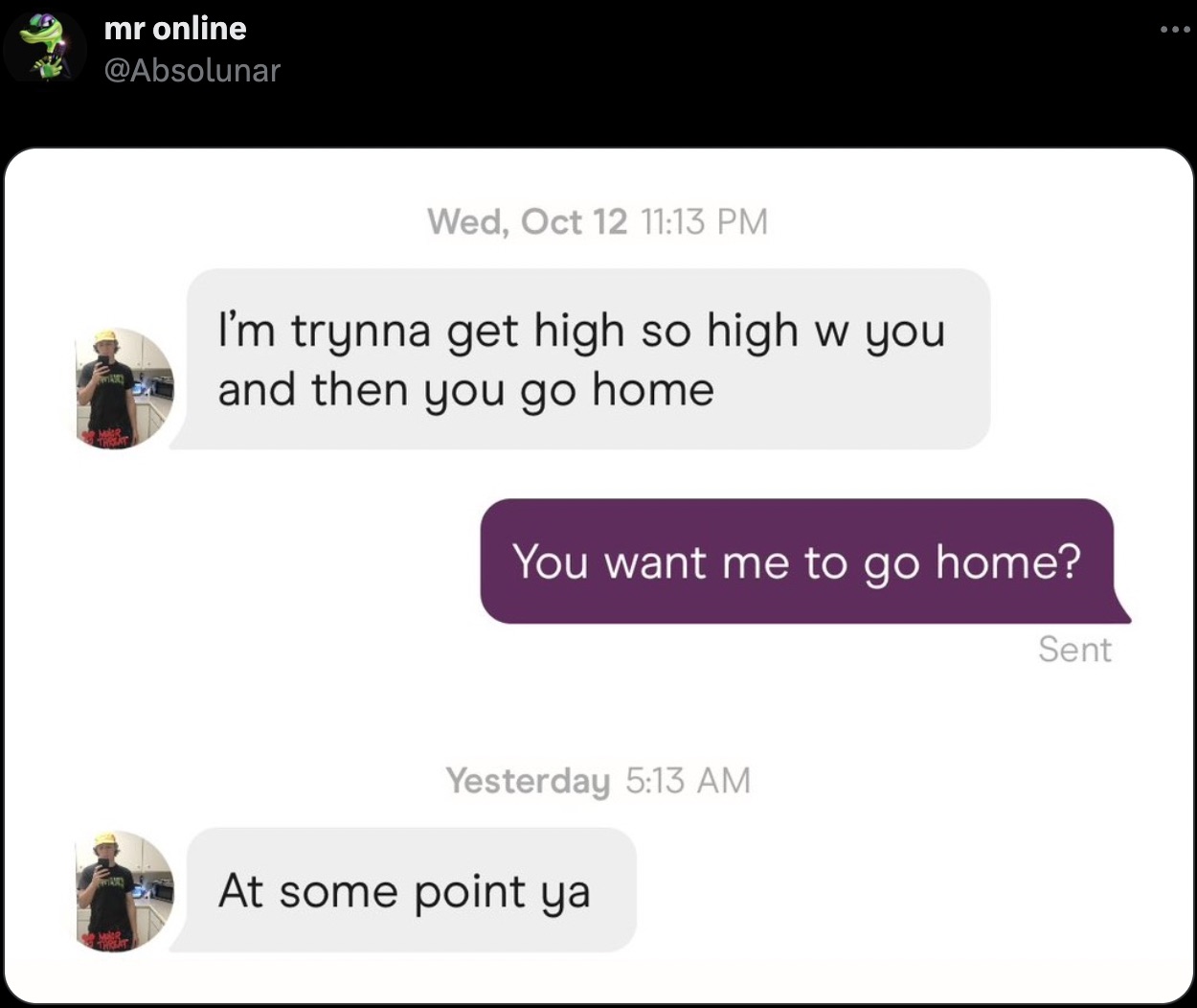 screenshot - mr online Wed, Oct 12 I'm trynna get high so high w you and then you go home. You want me to go home? Yesterday At some point ya Sent ...